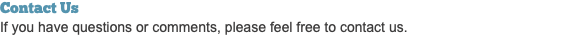 Contact Us If you have questions or comments, please feel free to contact us.